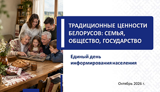 Единый день информирования: ТРАДИЦИОННЫЕ ЦЕННОСТИ БЕЛОРУСОВ: СЕМЬЯ, ОБЩЕСТВО, ГОСУДАРСТВО